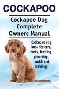 Cockapoo. Cockapoo Dog Complete Owners Manual. Cockapoo dog book for care costs feeding grooming health and training.