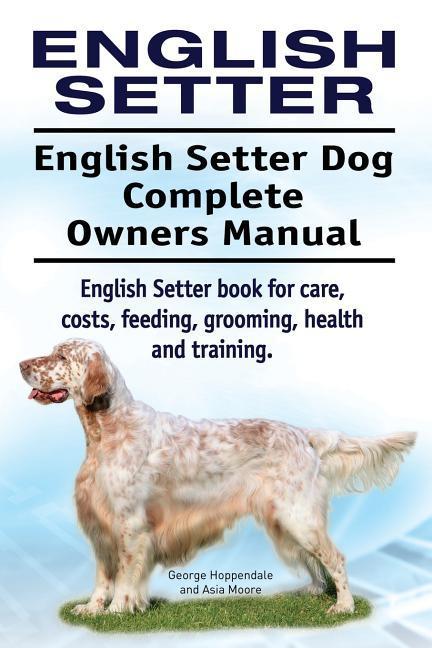 English Setter. English Setter Dog Complete Owners Manual. English Setter book for care costs feeding grooming health and training.
