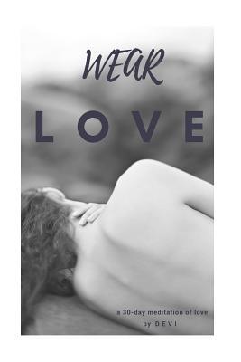 Wear Love: a 30 day meditation of love