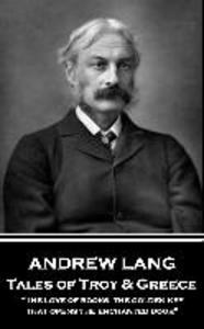 Andrew Lang - Tales of Troy and Greece: The love of books the golden key that opens the enchanted door