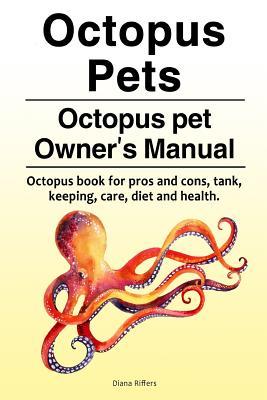 Octopus Pets. Octopus pet Owner‘s Manual. Octopus book for pros and cons tank keeping care diet and health.