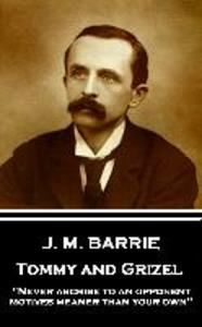 J.M. Barrie - Tommy and Grizel: Never ascribe to an opponent motives meaner than your own