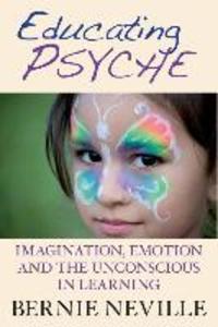 Educating Psyche: Imagination Emotion and the Unconscious in Learning