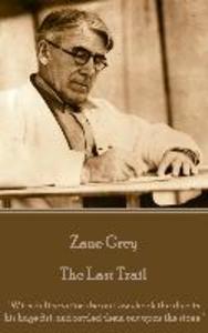 Zane Grey - The Last Trail: With deliberation the outlaw shook the dice in his huge fist and rattled them out upon the stone.