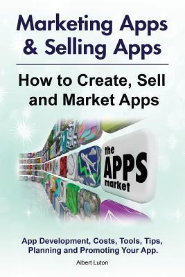 Marketing Apps & Selling Apps. How to Create Sell and Market Apps. App Development Costs Tools Tips Planning and Promoting Your App.