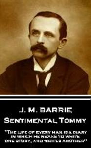 J.M. Barrie - Sentimental Tommy: The life of every man is a diary in which he means to write one story and writes another