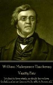 William Makepeace Thackeray - Vanity Fair: It is best to love wisely no doubt: but to love foolishly is better than not to be able to love at all.