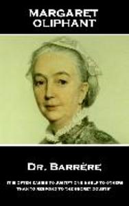 Margaret Oliphant - Dr. Barrere: It is often easier to justify one‘s self to others than to respond to the secret doubts