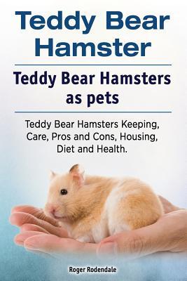 Teddy Bear Hamster. Teddy Bear Hamsters as pets. Teddy Bear Hamsters Keeping Care Pros and Cons Housing Diet and Health.