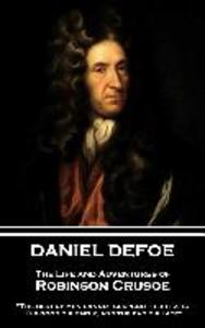 Daniel Defoe - The Life and Adventures of Robinson Crusoe: The best of men cannot suspend their fate: The good die early and the bad die late