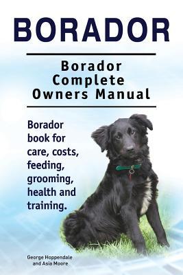 Borador. Borador Complete Owners Manual. Borador book for care costs feeding grooming health and training.