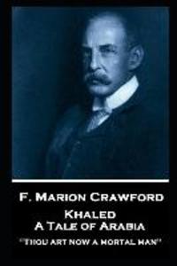 F. Marion Crawford - Khaled A Tale of Arabia: ‘Thou art now a mortal man‘‘