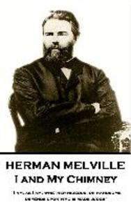 Herman Melville - I and My Chimney: I am as I am; whether hideous or handsome depends upon who is made judge