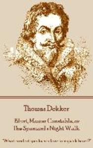 Thomas Dekker - Blurt Master Constable or The Spaniard‘s Night Walk: What comfort speaks her love to my sick heart?