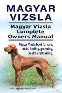 Magyar Vizsla. Magyar Vizsla Complete Owners Manual. Magyar Vizsla book for care costs feeding grooming health and training.