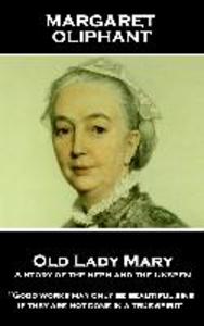 Margaret Oliphant - Old Lady Mary: A Story of the Seen and the Unseen: Good works may only be beautiful sins if they are not done in a true spirit