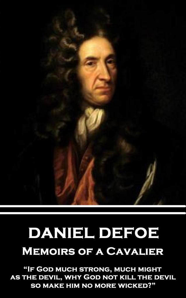 Daniel Defoe - Memoirs of a Cavalier: If God much strong much might as the devil why God not kill the devil so make him no more wicked?