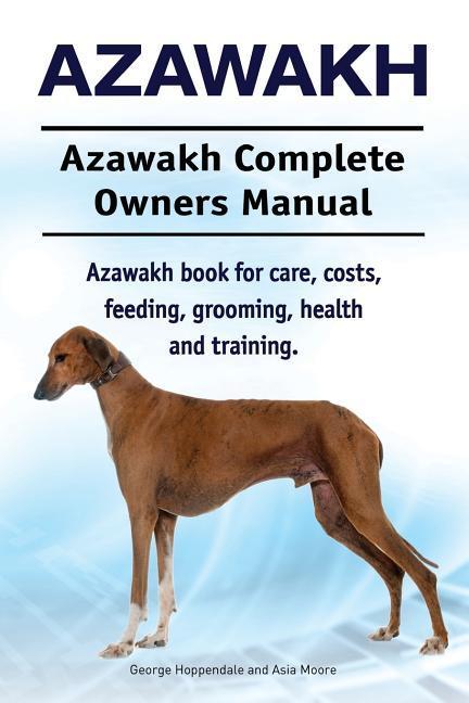Azawakh. Azawakh Complete Owners Manual. Azawakh book for care costs feeding grooming health and training.