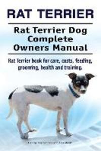 Rat Terrier. Rat Terrier Dog Complete Owners Manual. Rat Terrier book for care costs feeding grooming health and training.