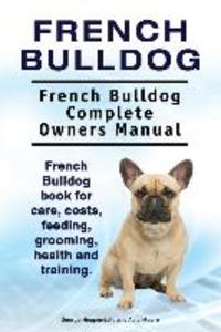 French Bulldog. French Bulldog Complete Owners Manual. French Bulldog book for care costs feeding grooming health and training.