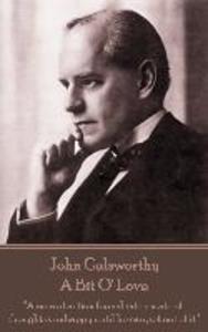 John Galsworthy - A Bit O‘ Love: A man of action forced into a state of thought is unhappy until he can get out of it.