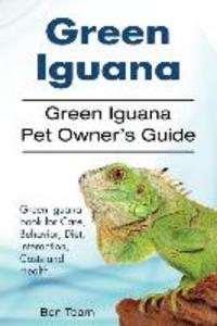 Green Iguana. Green Iguana Pet Owner‘s Guide. Green Iguana book for Care Behavior Diet Interaction Costs and Health.