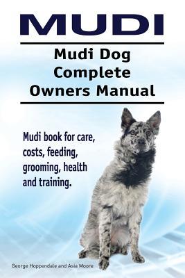 Mudi. Mudi Dog Complete Owners Manual. Mudi book for care costs feeding grooming health and training.