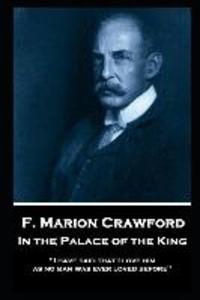 F. Marion Crawford - In The Palace of The King: I have said that  him as no man was ever loved before
