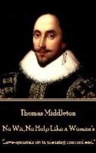 Thomas Middleton - No Wit No Help Like a Woman‘s: Love-quarrels oft in pleasing concord end.