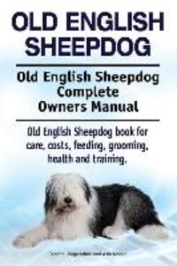 Old English Sheepdog. Old English Sheepdog Complete Owners Manual. Old English Sheepdog book for care costs feeding grooming health and training.