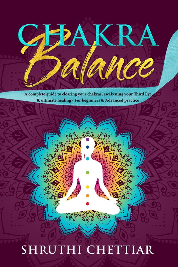 Chakra Balance: A Complete Guide to Clearing Your Chakras Awakening Your Third Eye & Ultimate Healing
