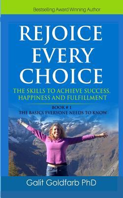 REJOICE EVERY CHOICE - Skills To Achieve Success Happiness and Fulfillment: Book # 1: The Choice-Making Basics Everyone Needs to Know