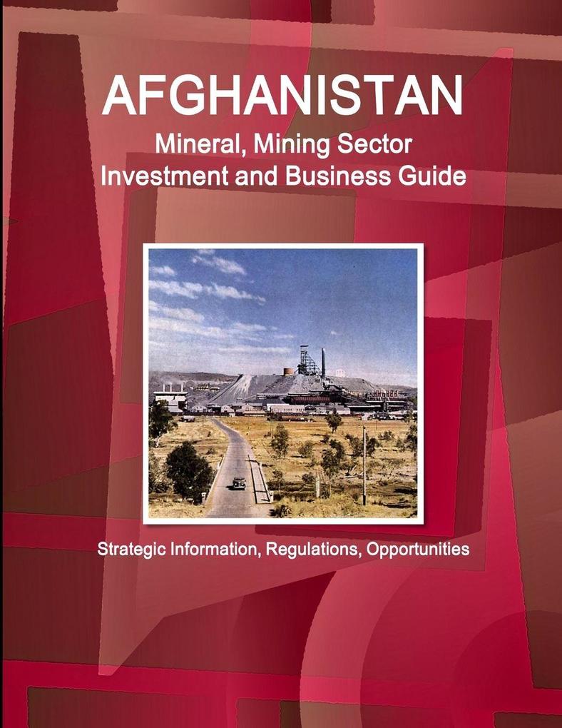 Afghanistan Mineral Mining Sector Investment and Business Guide - Strategic Information Regulations Opportunities