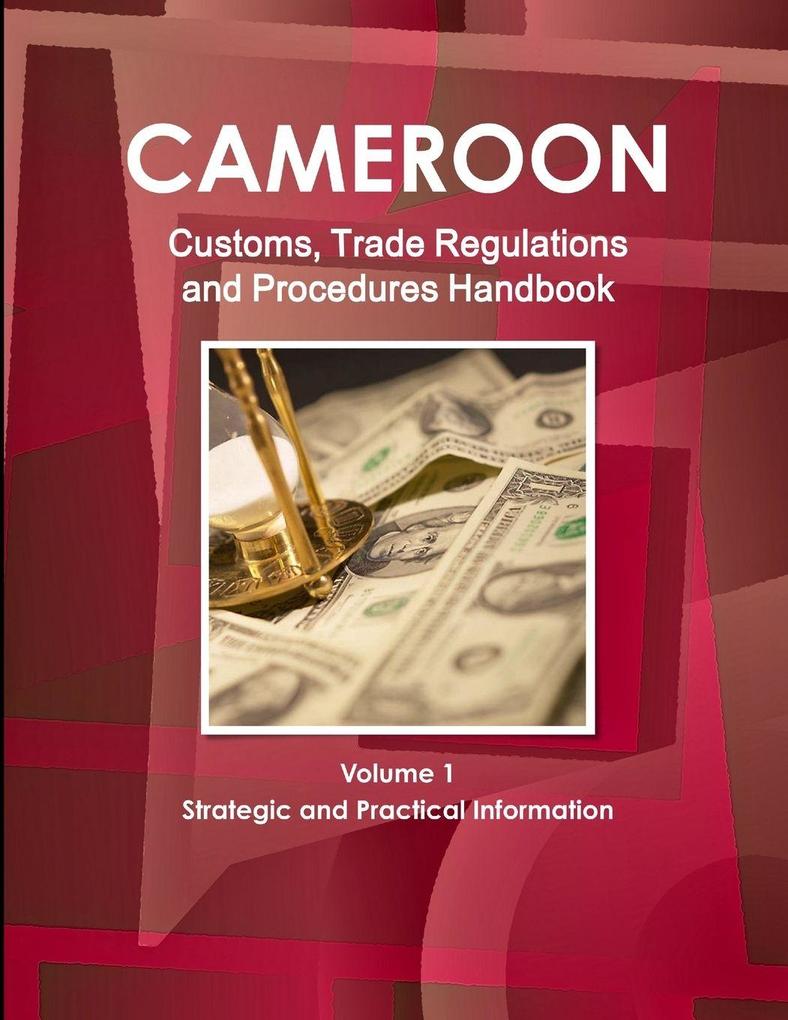 Cameroon Customs Trade Regulations and Procedures Handbook Volume 1 Strategic and Practical Information