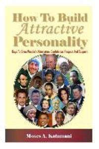 How To Build Attractive Personality: Keys To Draw People‘s Admiration Confidence Respect And Support