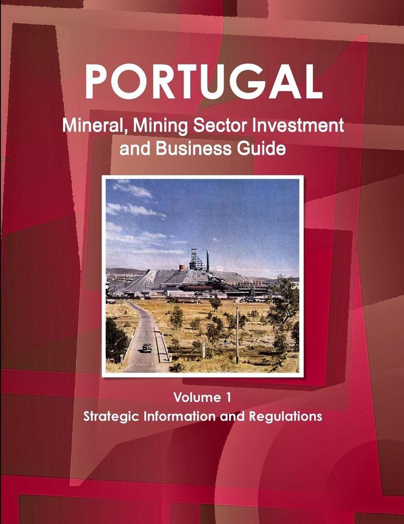 Portugal Mineral Mining Sector Investment and Business Guide Volume 1 Strategic Information and Regulations