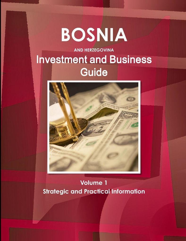 Bosnia and Herzegovina Investment and Business Guide Volume 1 Strategic and Practical Information