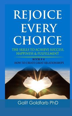REJOICE EVERY CHOICE - Skills To Achieve Success Happiness and Fulfillment: Book # 4: How To Build Great Relationships