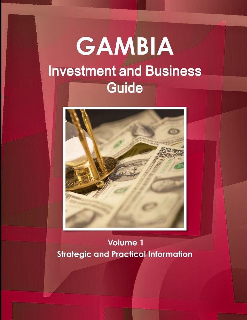 Gambia Investment and Business Guide Volume 1 Strategic and Practical Information