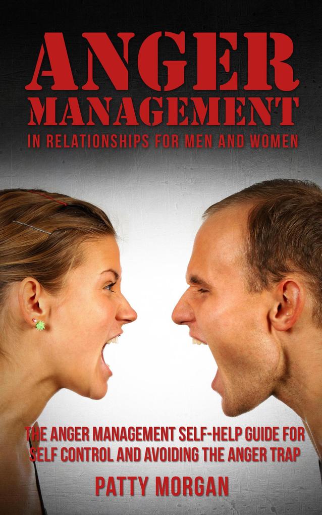 Anger Management in Relationships for Men and Women: The Anger Management Self-Help Guide for Self Control and Avoiding the Anger Trap