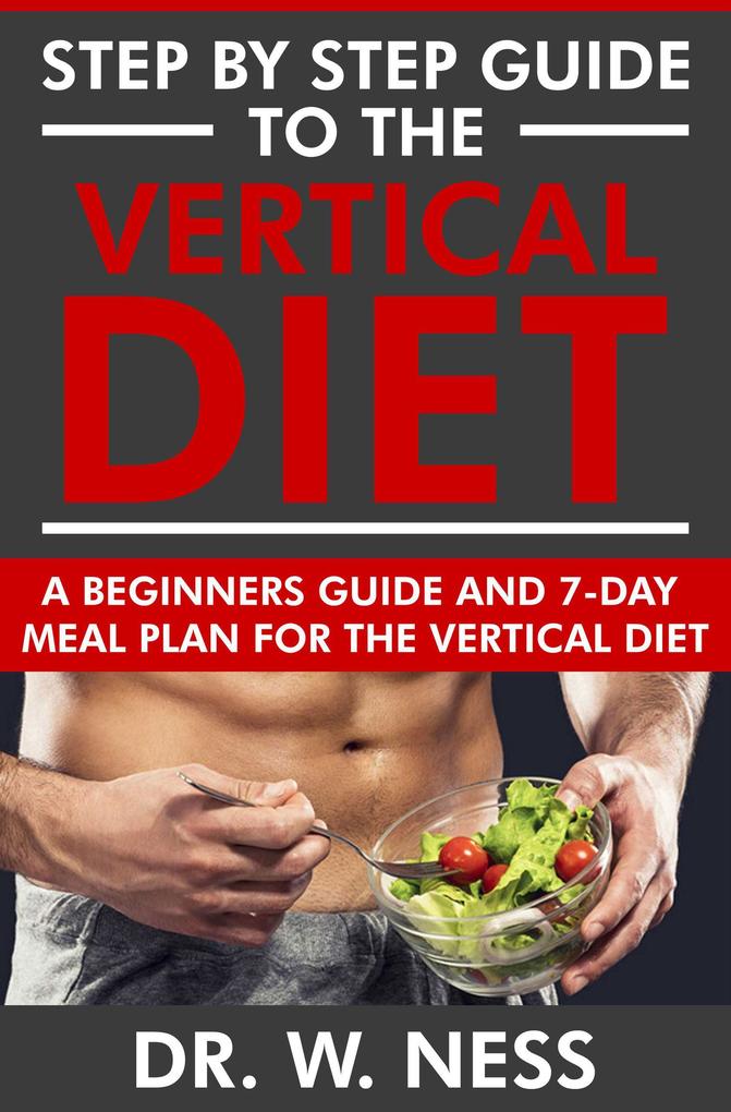 Step by Step Guide to the Vertical Diet: A Beginners Guide and 7-Day Meal Plan for the Vertical Diet