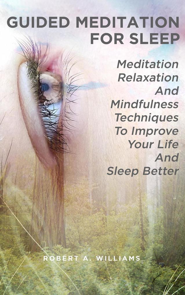 Guided Meditation for Sleep: Meditation Relaxation and Mindfulness Techniques to Improve Your Life and Sleep Better