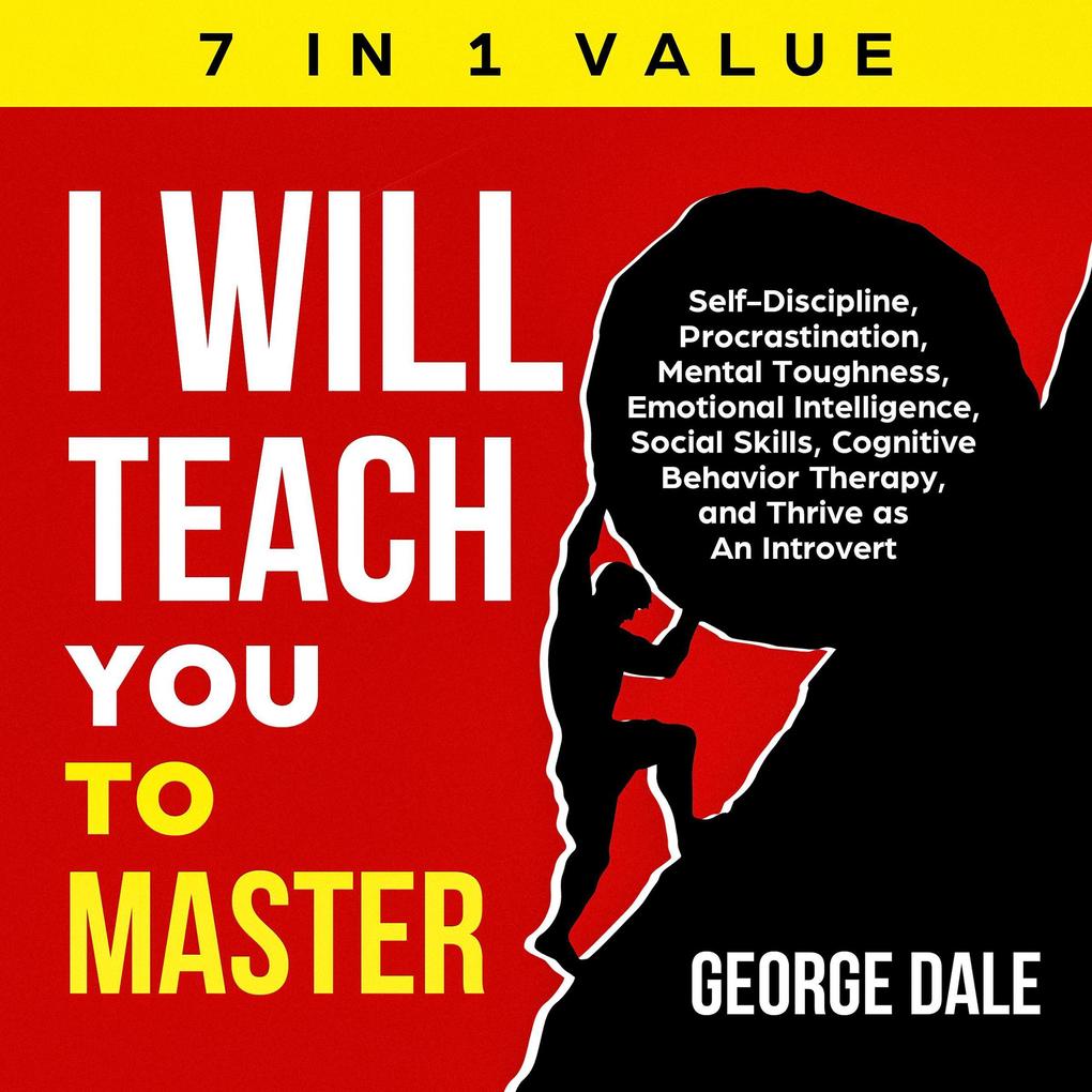 I Will Teach You to Master: Self-Discipline Procrastination Mental Toughness Emotional Intelligence Social Skills Cognitive Behavior Therapy and Thrive as An Introvert