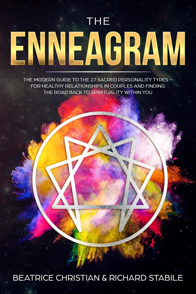 The Enneagram: The Modern Guide To The 27 Sacred Personality Types - For Healthy Relationships In Couples And Finding The Road Back To Spirituality Within You