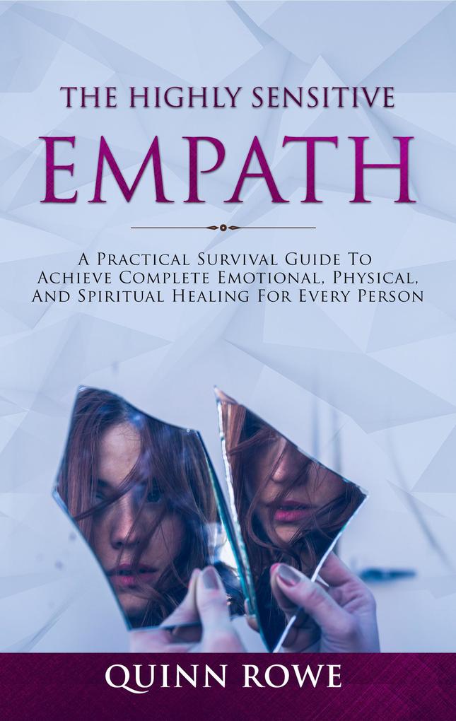 The Highly Sensitive Empath: A Practical Survival Guide To Achieve Complete Emotional Physical And Spiritual Healing For Every Person