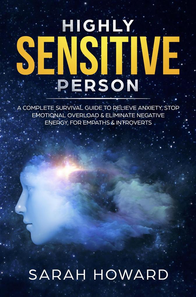 Highly Sensitive Person: A complete Survival Guide to Relieve Anxiety Stop Emotional Overload & Eliminate Negative Energy for Empaths & Introverts