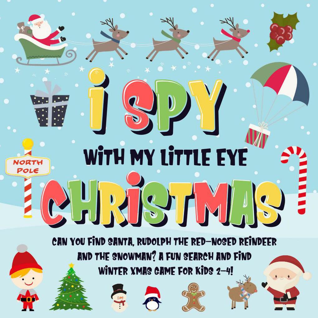 I Spy With My Little Eye - Christmas | Can You Find Santa Rudolph the Red-Nosed Reindeer and the Snowman? | A Fun Search and Find Winter Xmas Game for Kids 2-4! (I Spy Books for Kids 2-4 #5)