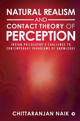 Natural Realism and Contact Theory of Perception: Indian Philosophy‘s Challenge to Contemporary Paradigms of Knowledge