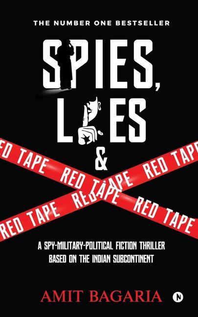 Spies Lies & Red Tape: A Spy-Military-Political Fiction Thriller based on the Indian Subcontinent