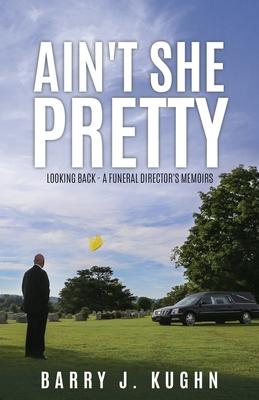 Ain‘t She Pretty: Looking Back - A Funeral Director‘s Memoirs